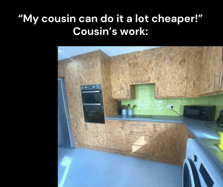 “My cousin can do it way cheaper!”
